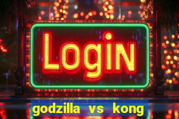 godzilla vs kong filme completo dublado